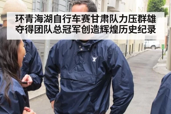 环青海湖自行车赛甘肃队力压群雄夺得团队总冠军创造辉煌历史纪录
